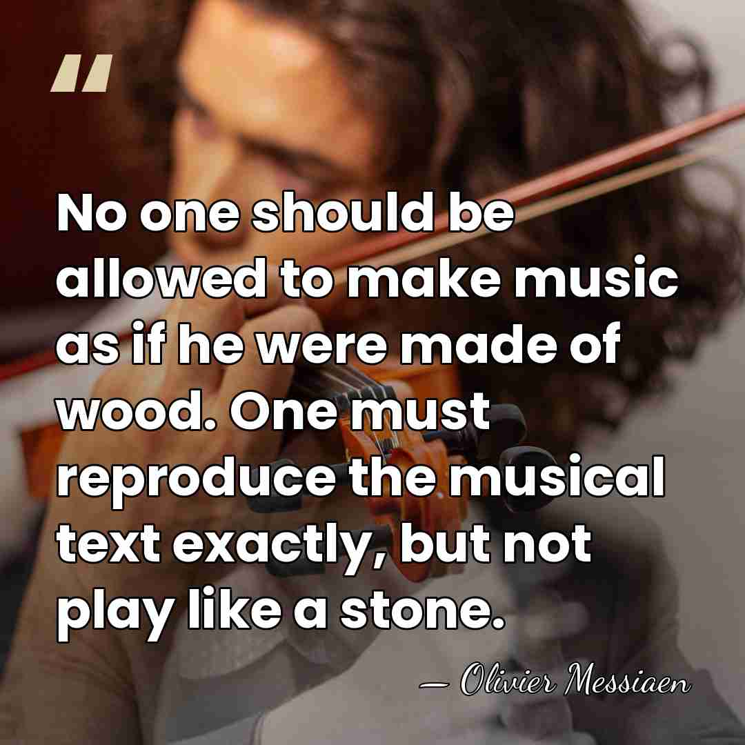 No one should be allowed to make music as if he were&hellip; - Olivier Messiaen