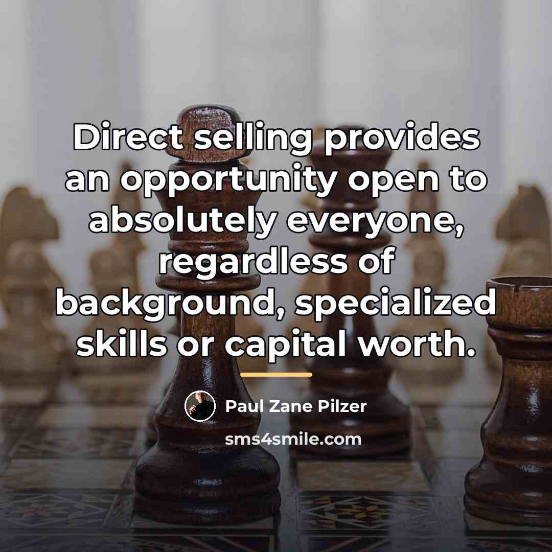 “Direct selling provides an opportunity open to absolutely everyone, regardless…” quote by Paul Zane Pilzer