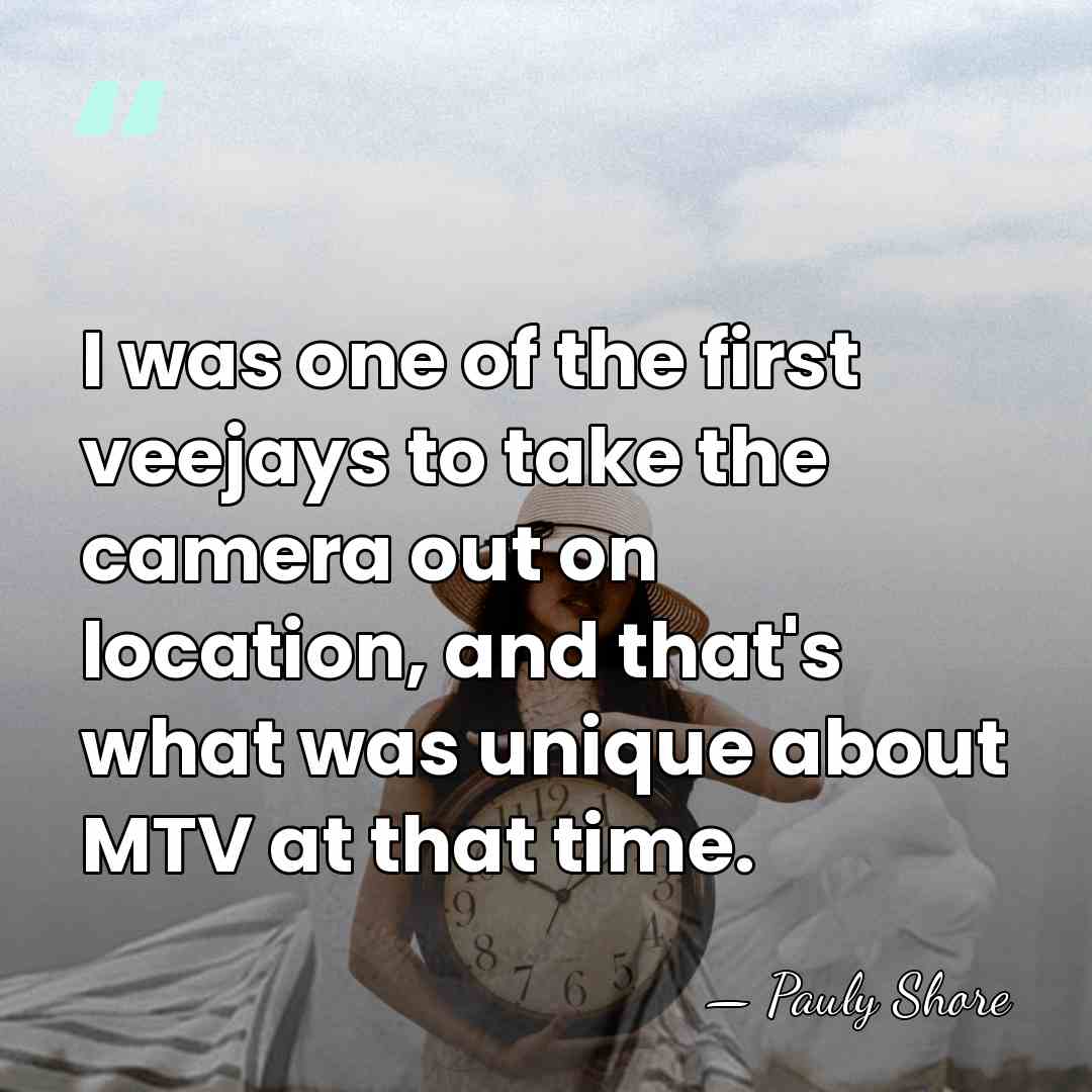 I was one of the first veejays to take the camera out&hellip; - Pauly Shore