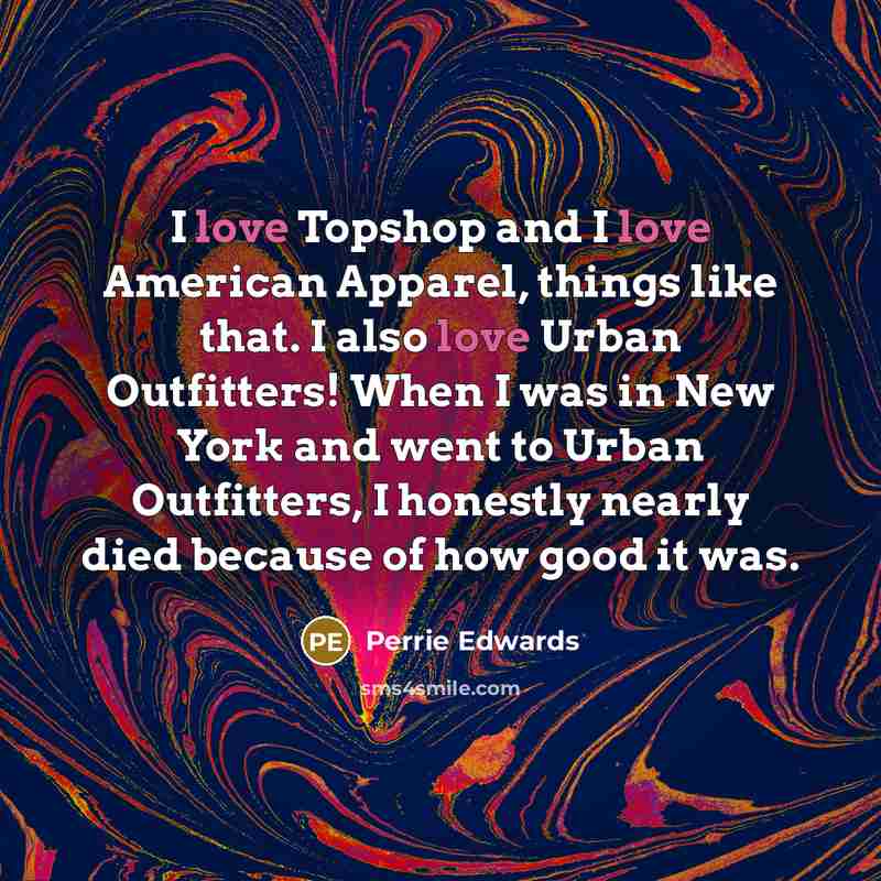 “I love Topshop and I love American Apparel, things like…” quote by Perrie Edwards