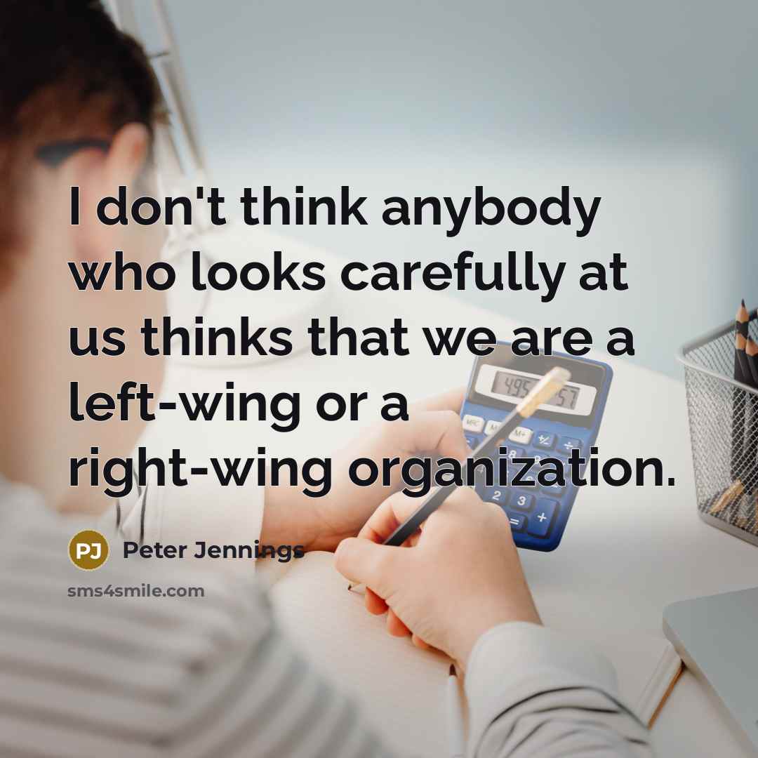 “I don't think anybody who looks carefully at us thinks…” quote by Peter Jennings