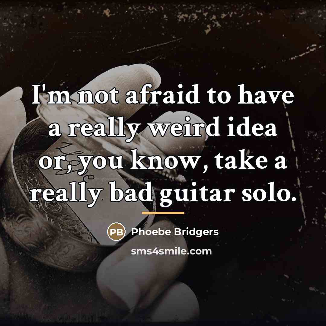 “I'm not afraid to have a really weird idea or,…” quote by Phoebe Bridgers