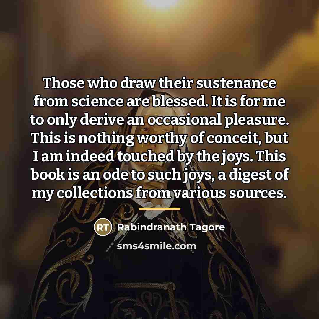 “Those who draw their sustenance from science are blessed. It…” quote by Rabindranath Tagore