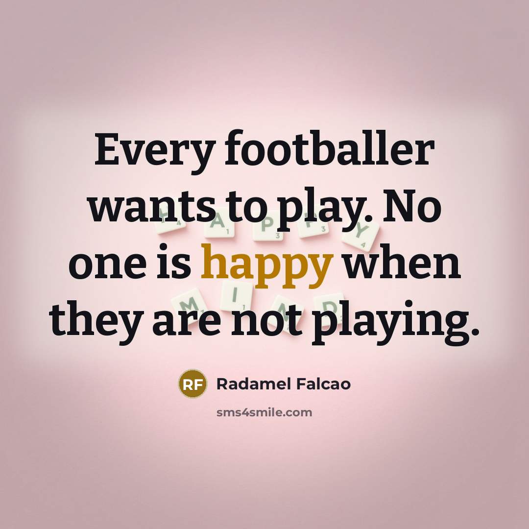 “Every footballer wants to play. No one is happy when…” quote by Radamel Falcao
