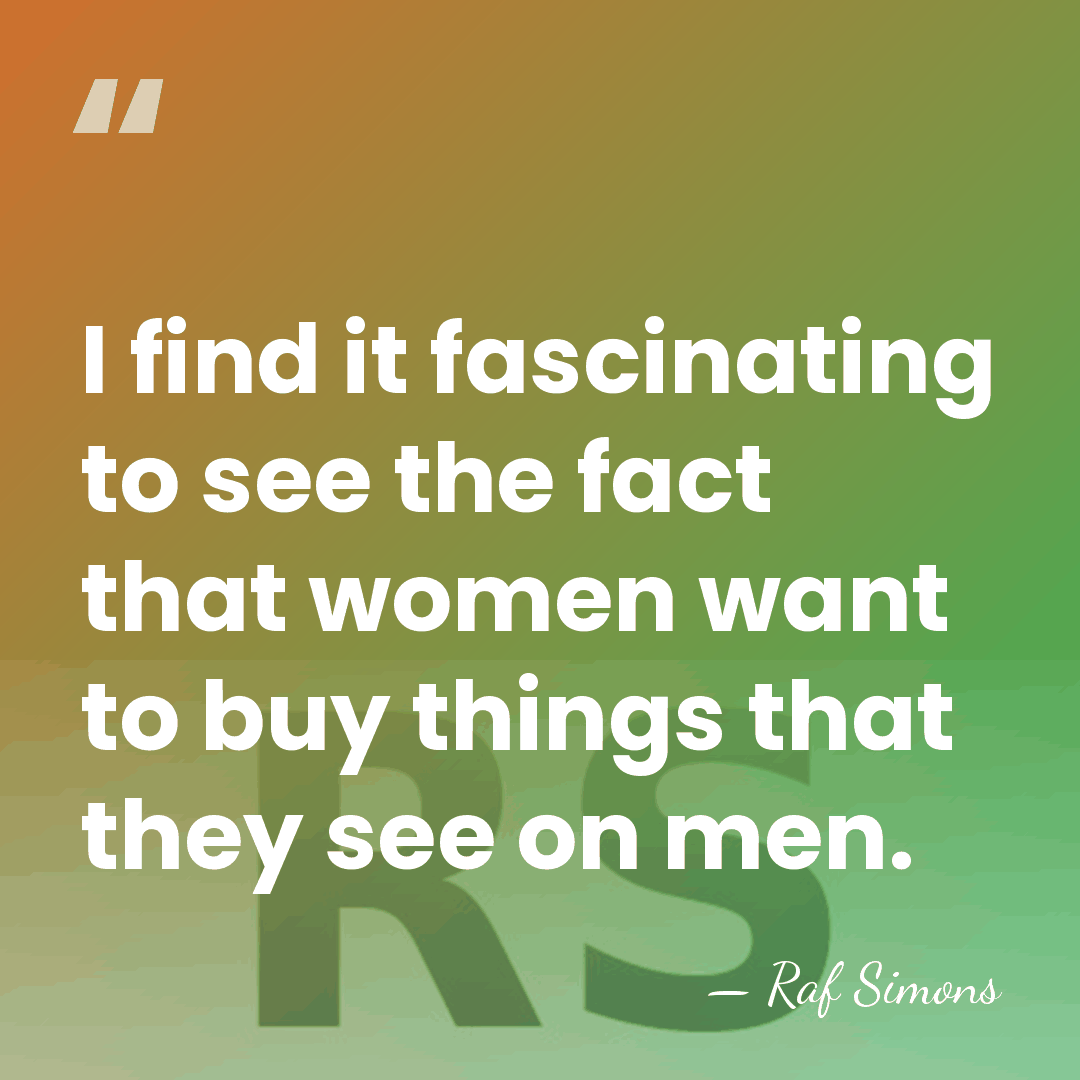 I find it fascinating to see the fact that women want to&hellip; - Raf Simons