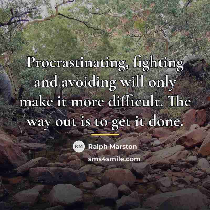 “Procrastinating, fighting and avoiding will only make it more difficult.…” quote by Ralph Marston