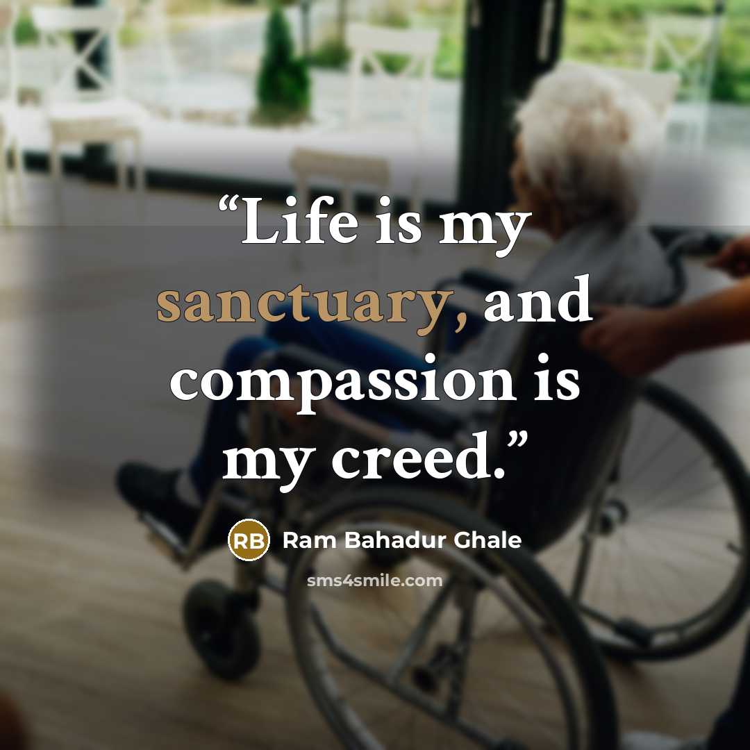 “Life is my sanctuary, and compassion is my creed.” quote by Ram Bahadur Ghale
