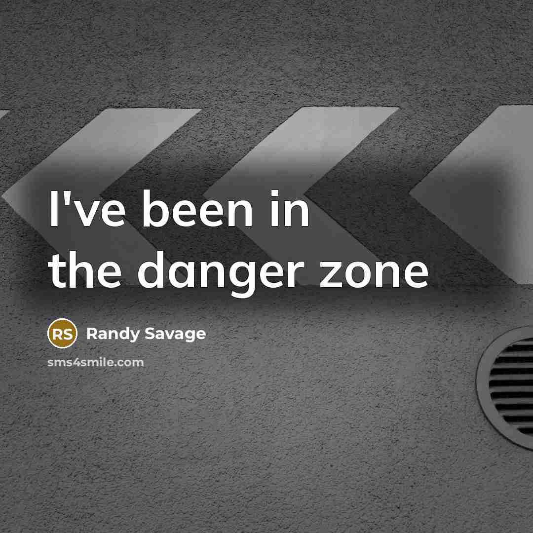 “I've been in the danger zone…” quote by Randy Savage