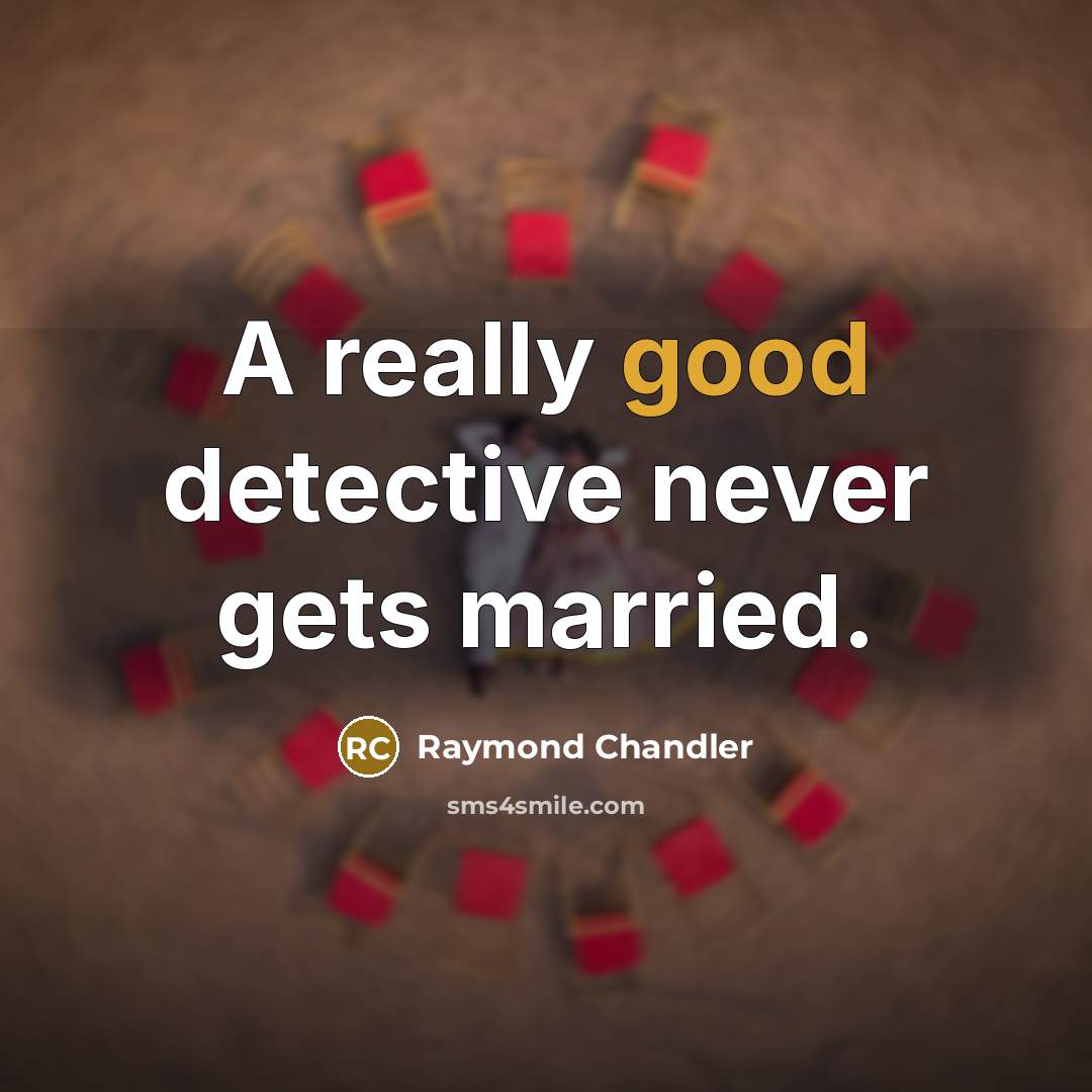 “A really good detective never gets married.…” quote by Raymond Chandler