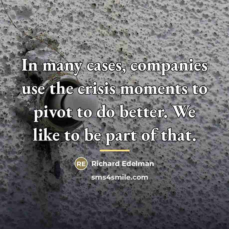 “In many cases, companies use the crisis moments to pivot…” quote by Richard Edelman