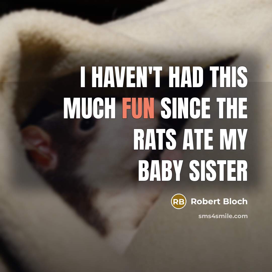 “I haven't had this much fun since the rats ate…” quote by Robert Bloch