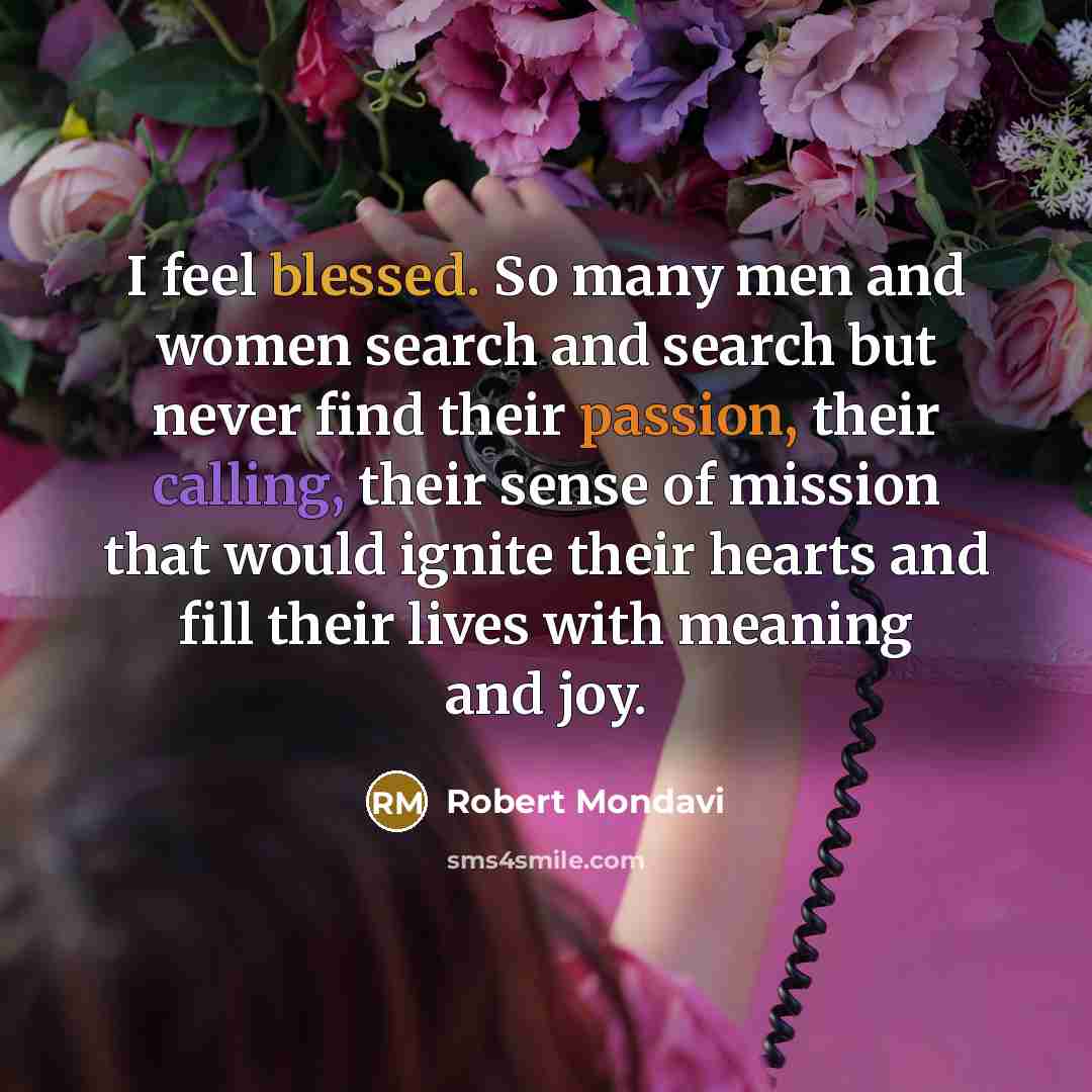 “I feel blessed. So many men and women search and…” quote by Robert Mondavi