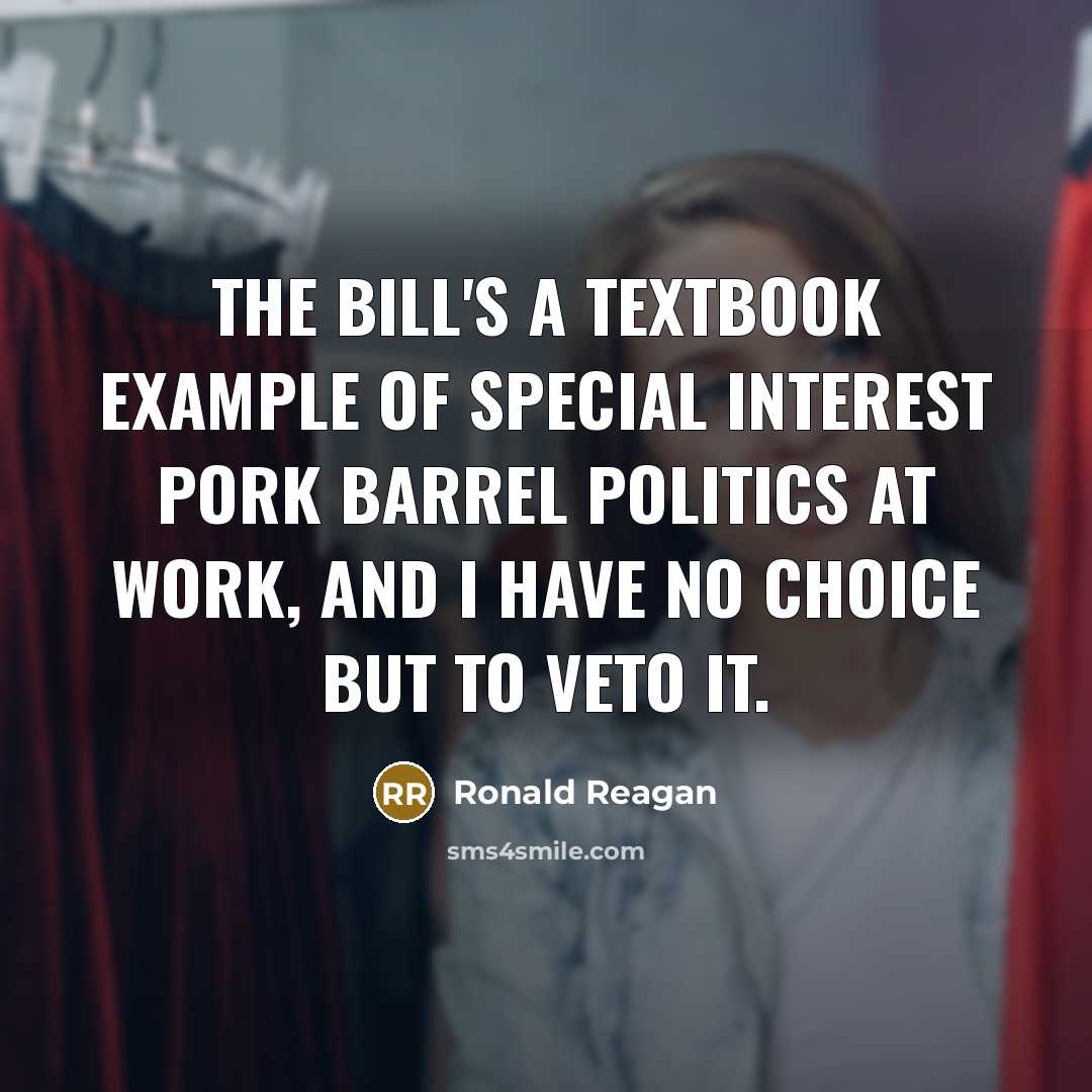 “The bill's a textbook example of special interest pork barrel…” quote by Ronald Reagan