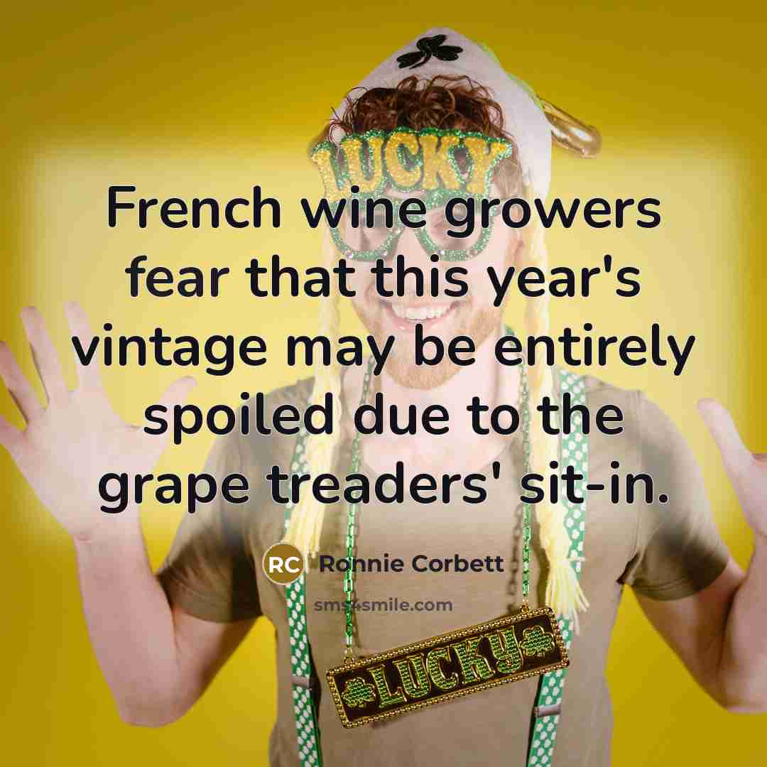 “French wine growers fear that this year's vintage may be…” quote by Ronnie Corbett