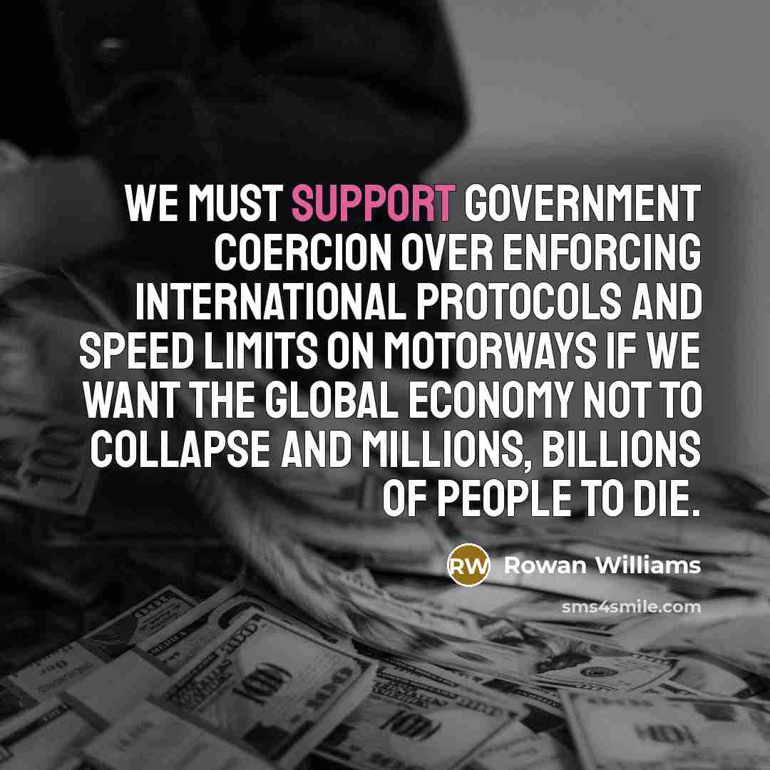 “We must support government coercion over enforcing international protocols and…” quote by Rowan Williams