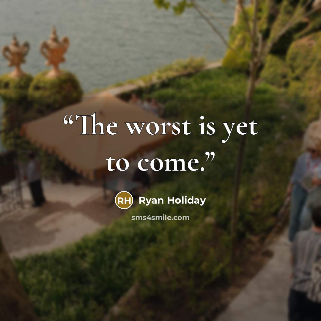 “The worst is yet to come.” quote by Ryan Holiday