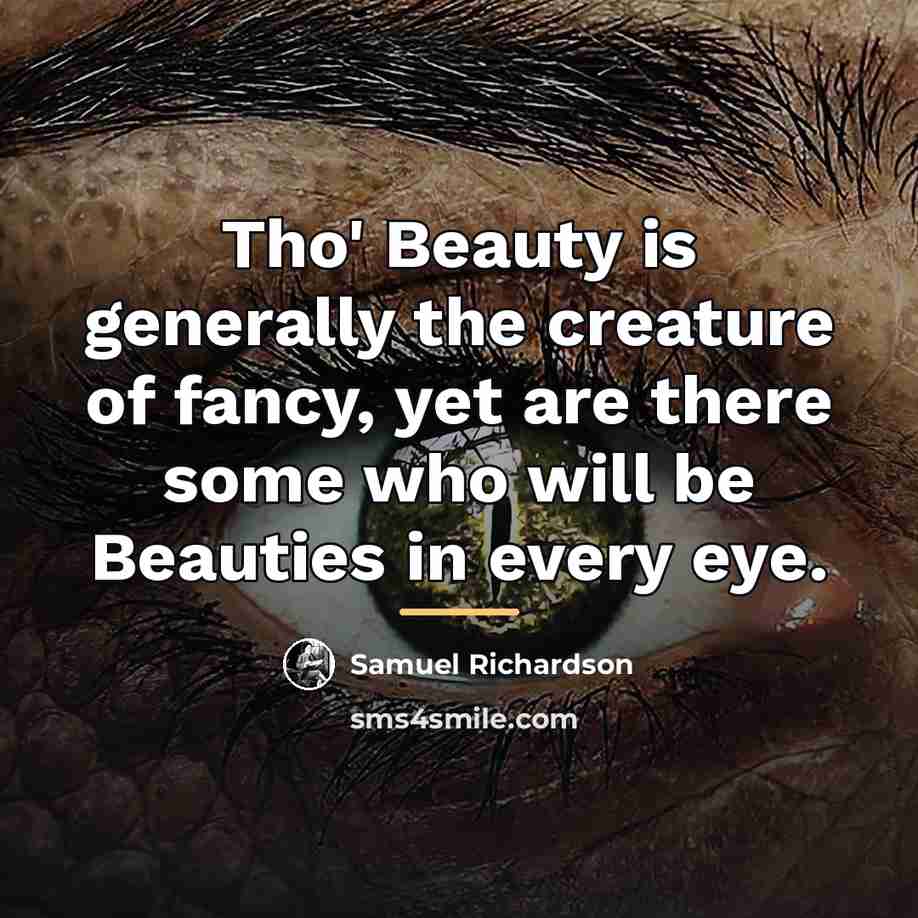 “Tho' Beauty is generally the creature of fancy, yet are…” quote by Samuel Richardson