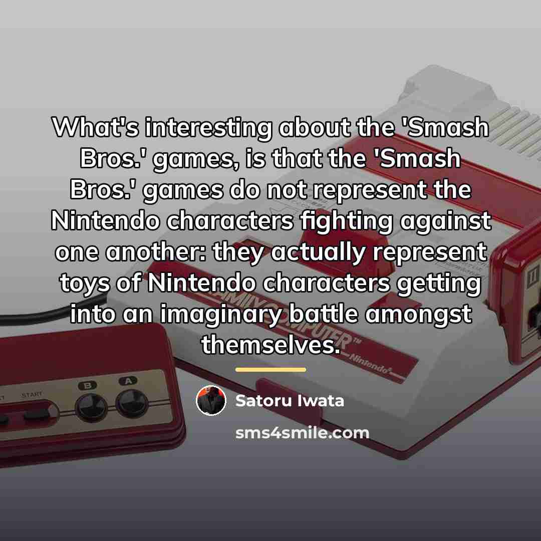 “What's interesting about the 'Smash Bros.' games, is that the…” quote by Satoru Iwata