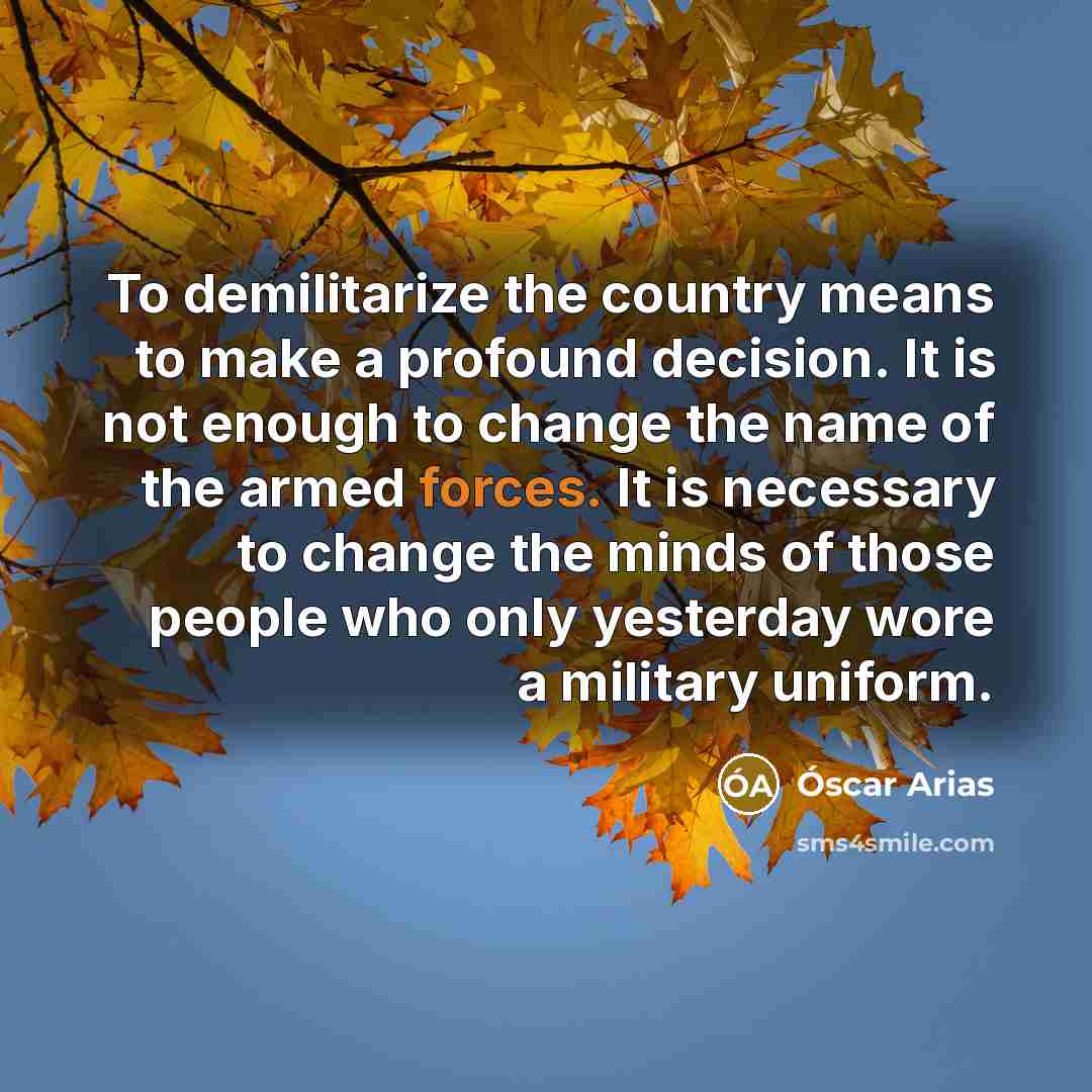 “To demilitarize the country means to make a profound decision.…” quote by Óscar Arias