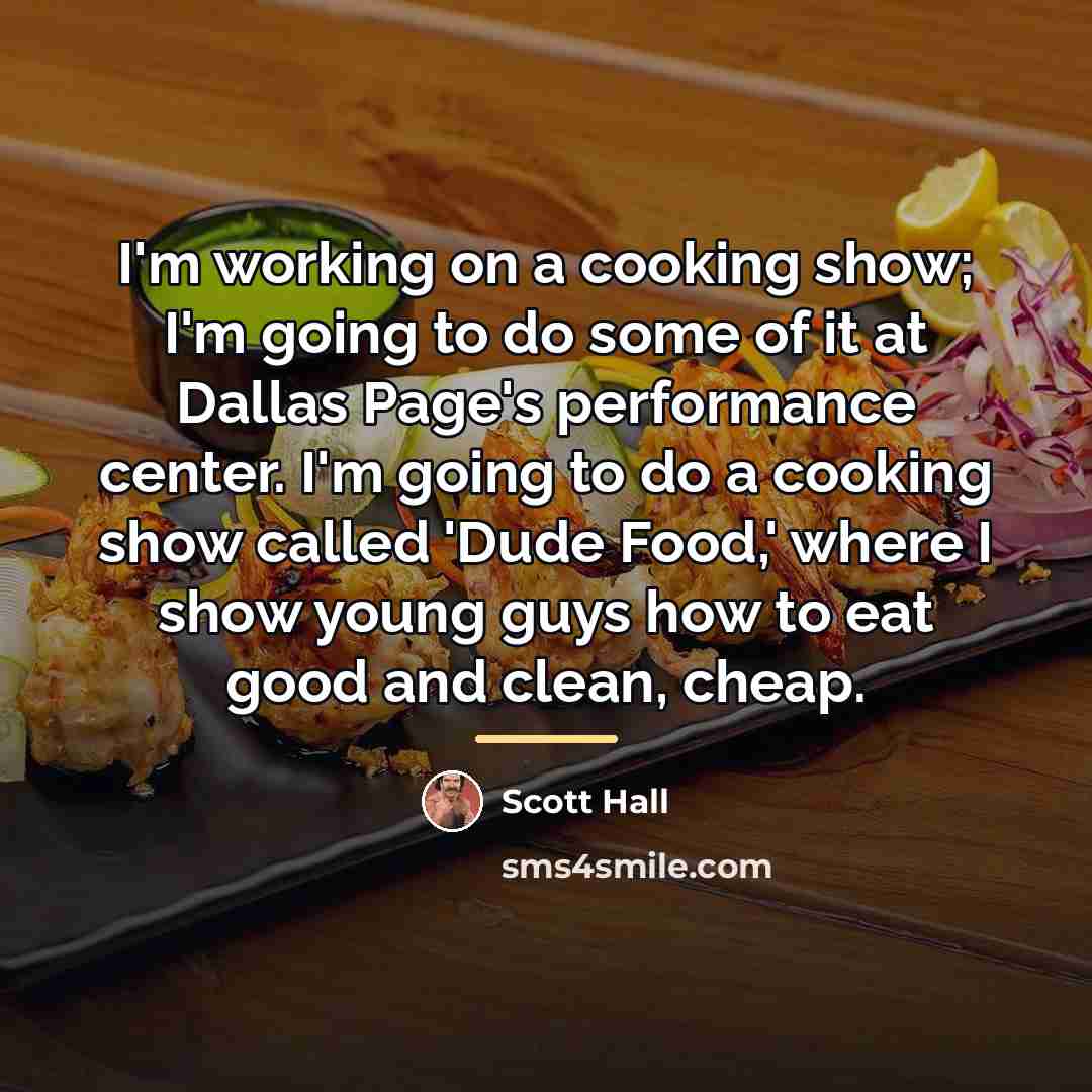 “I'm working on a cooking show; I'm going to do…” quote by Scott Hall