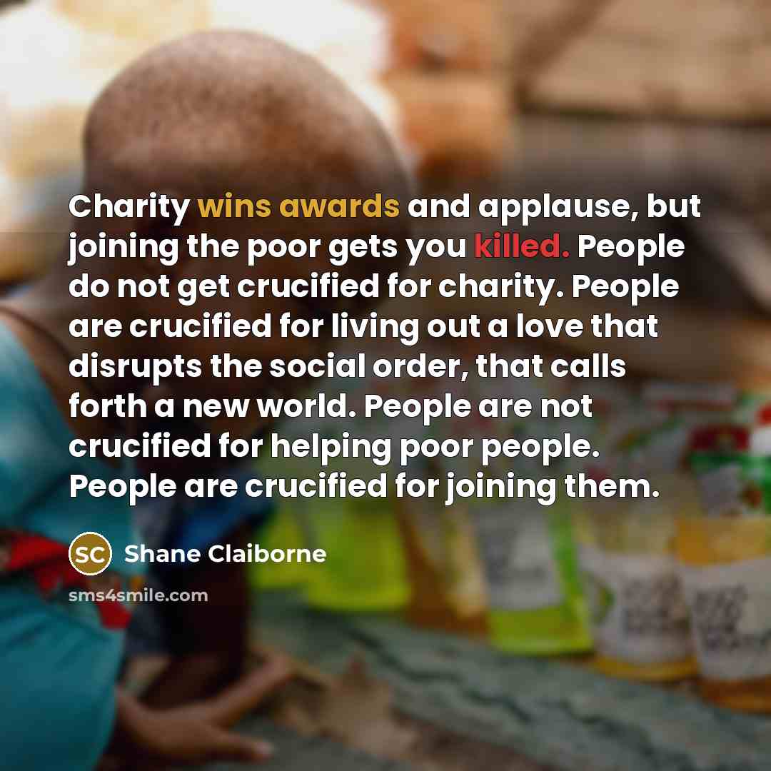 “Charity wins awards and applause, but joining the poor gets…” quote by Shane Claiborne