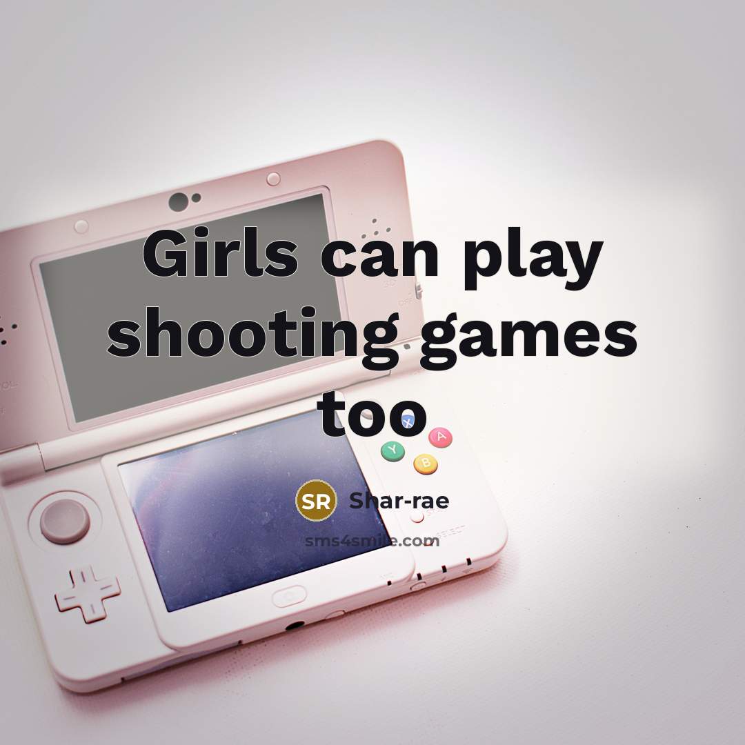 “Girls can play shooting games too…” quote by Shar-rae