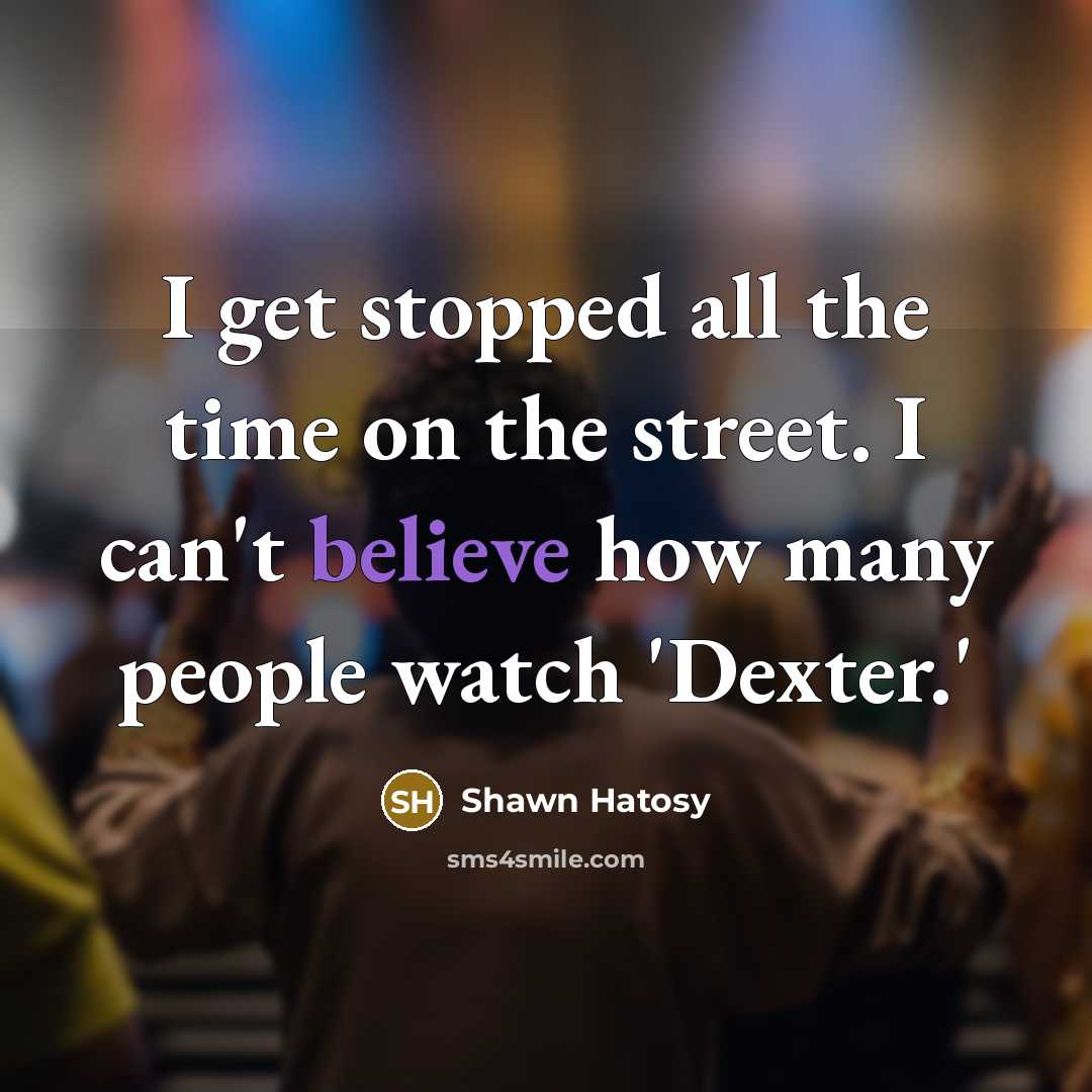 “I get stopped all the time on the street. I…” quote by Shawn Hatosy