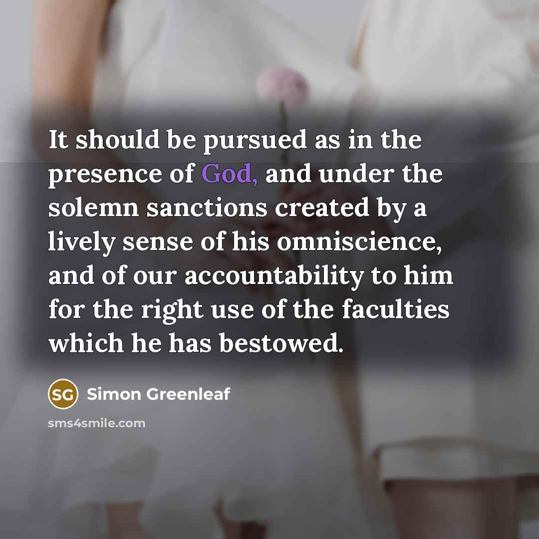 “It should be pursued as in the presence of God,…” quote by Simon Greenleaf