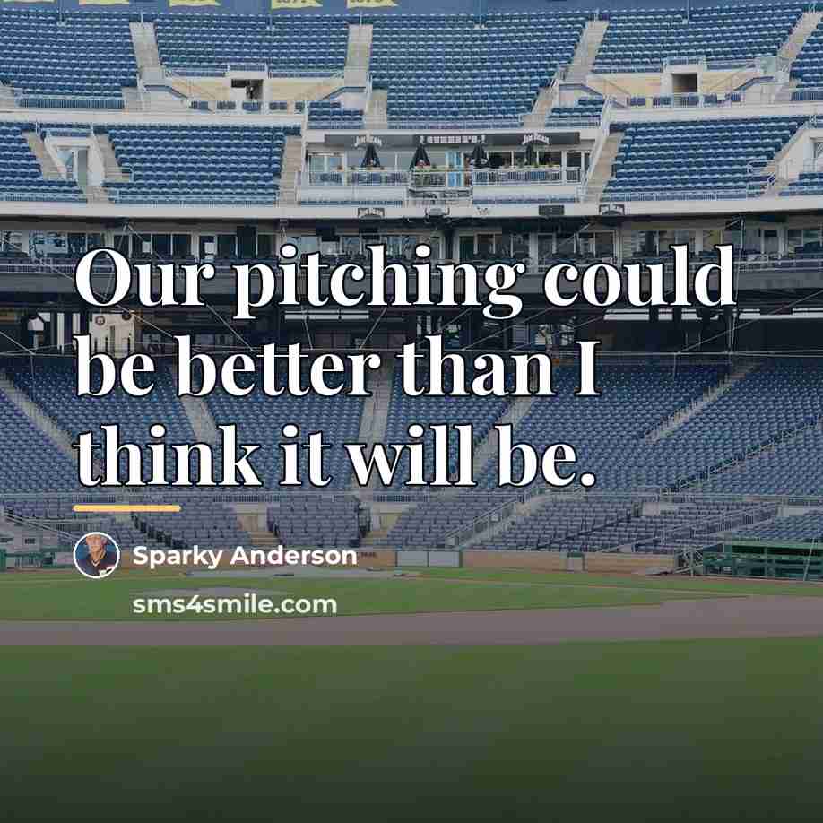 “Our pitching could be better than I think it will…” quote by Sparky Anderson