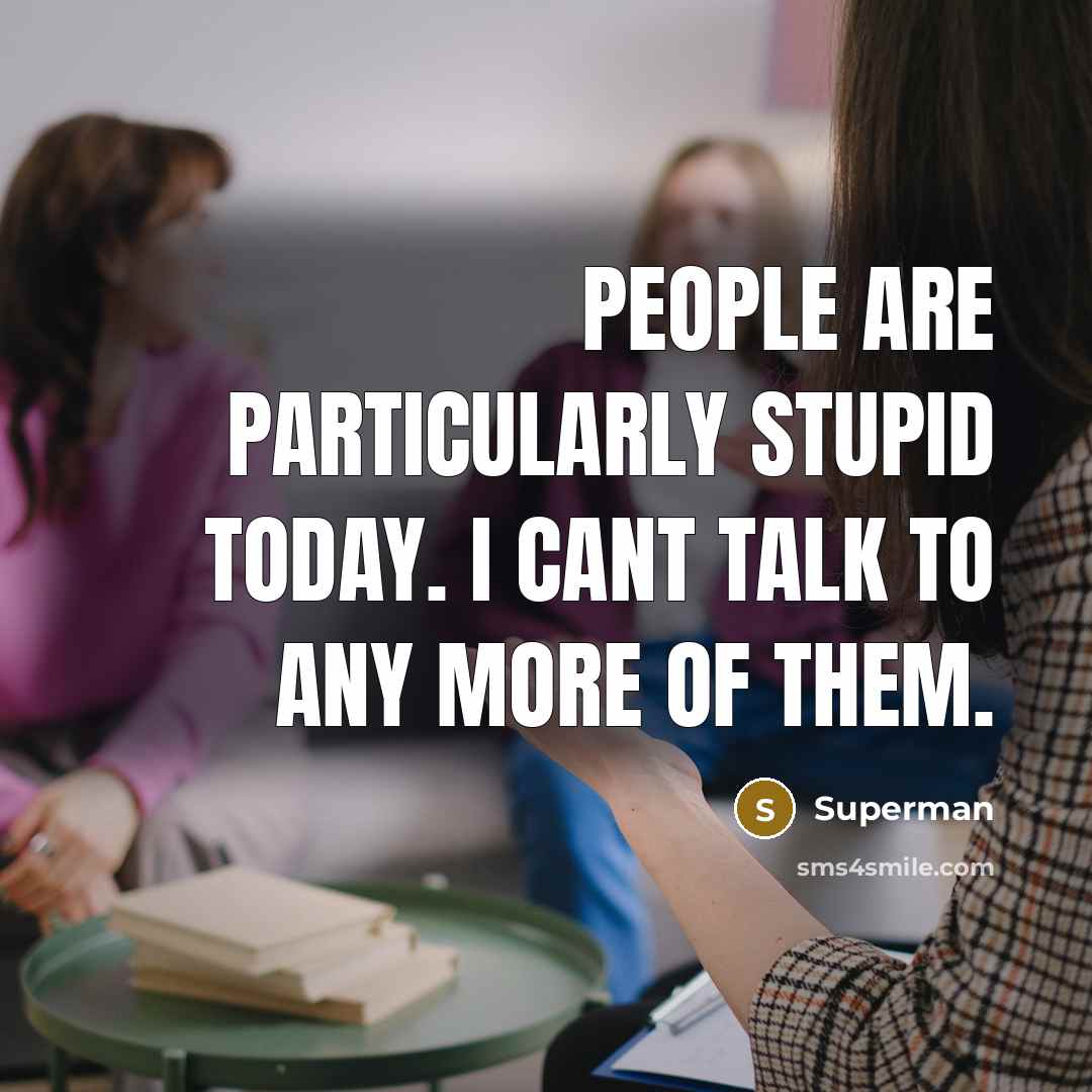 “People are particularly stupid today. I cant talk to any…” quote by Superman