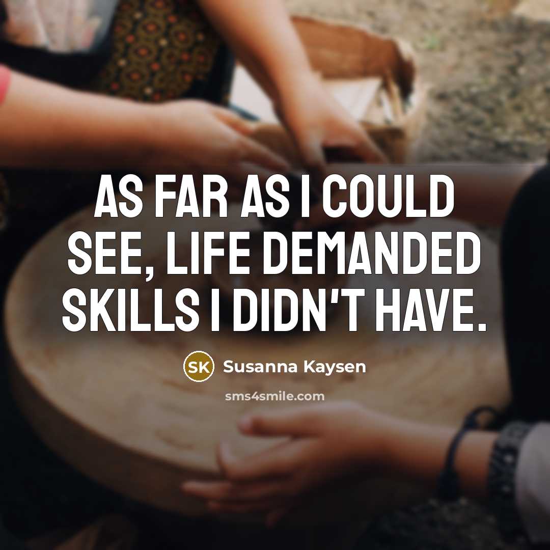 “As far as I could see, life demanded skills I…” quote by Susanna Kaysen