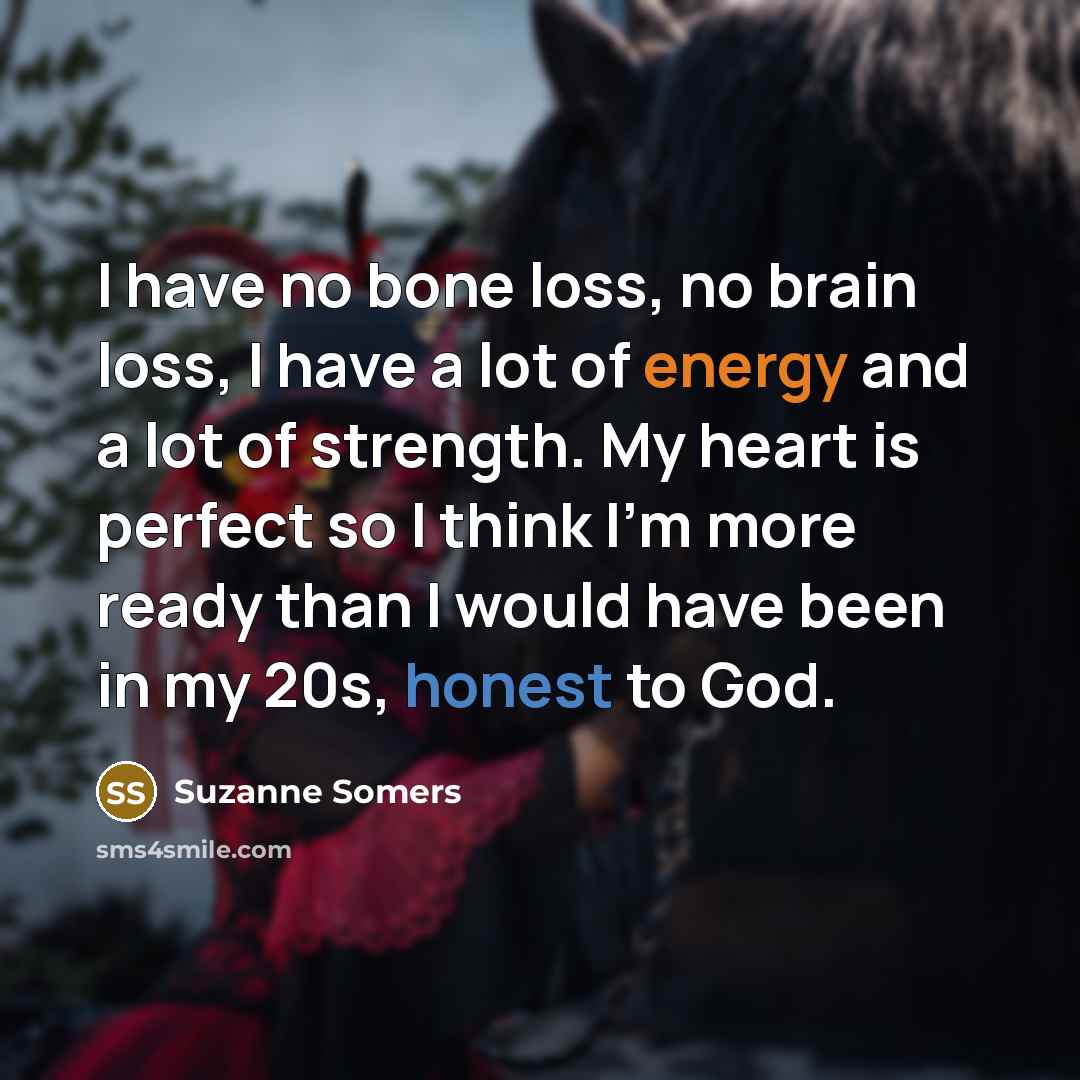 “I have no bone loss, no brain loss, I have…” quote by Suzanne Somers