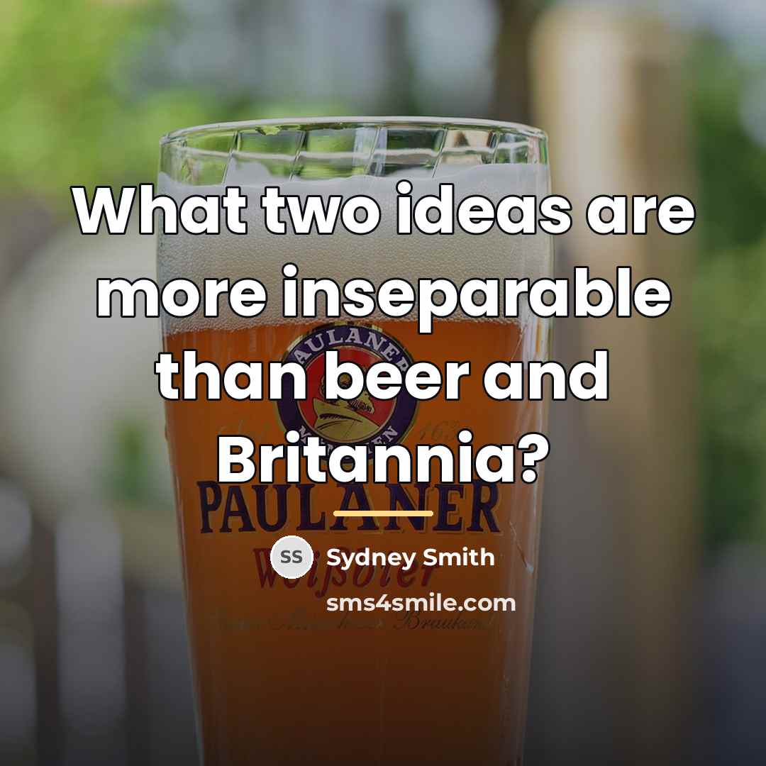 “What two ideas are more inseparable than beer and Britannia?…” quote by Sydney Smith