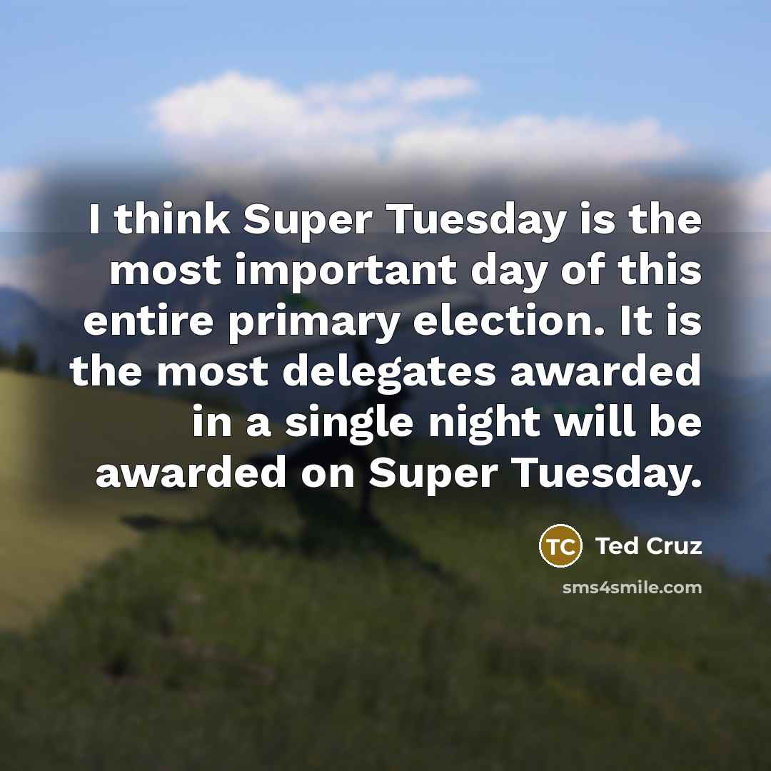 “I think Super Tuesday is the most important day of…” quote by Ted Cruz