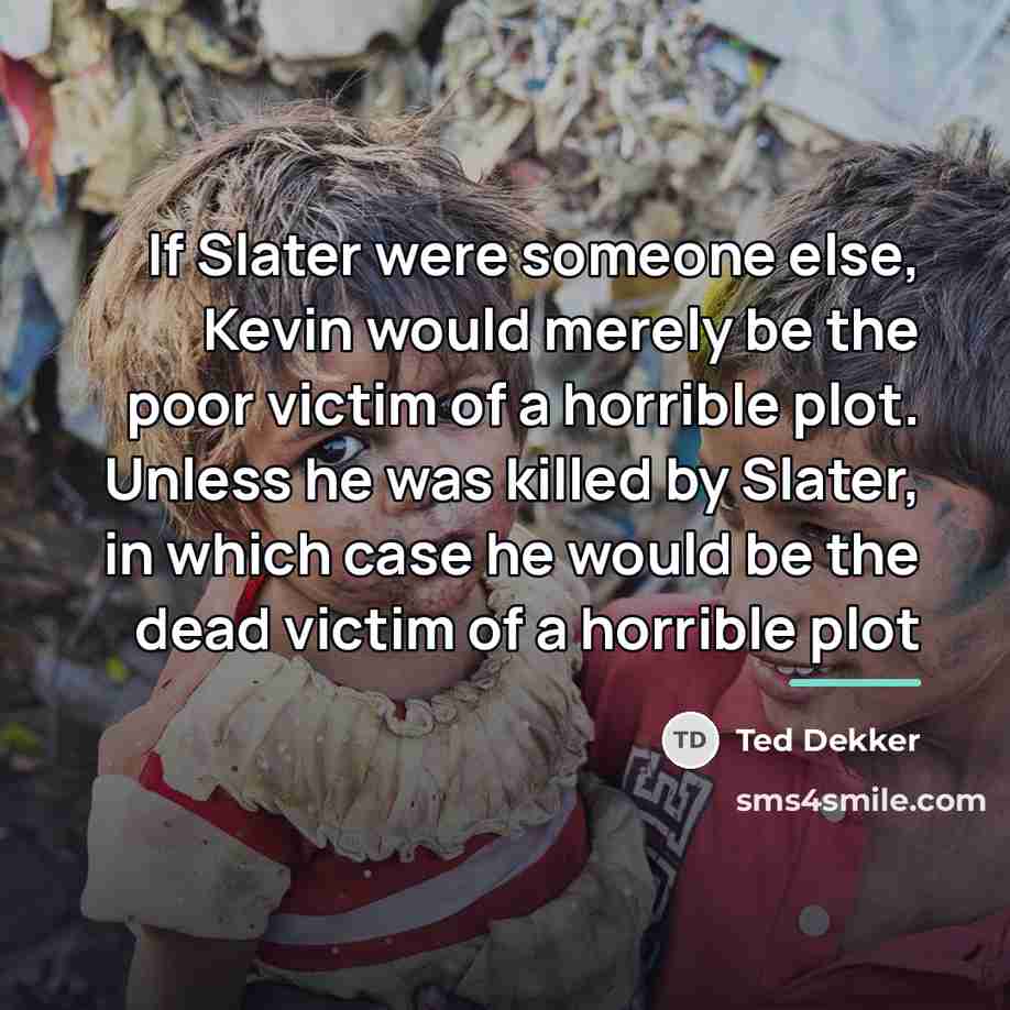 “If Slater were someone else, Kevin would merely be the…” quote by Ted Dekker