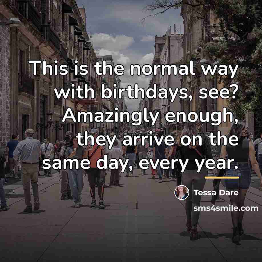 “This is the normal way with birthdays, see? Amazingly enough,…” quote by Tessa Dare