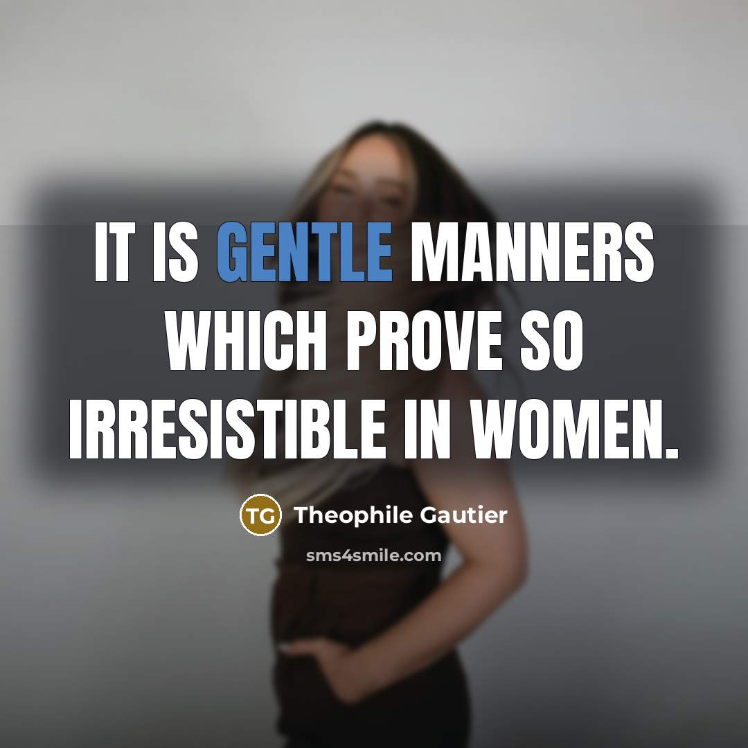 “It is gentle manners which prove so irresistible in women.…” quote by Theophile Gautier