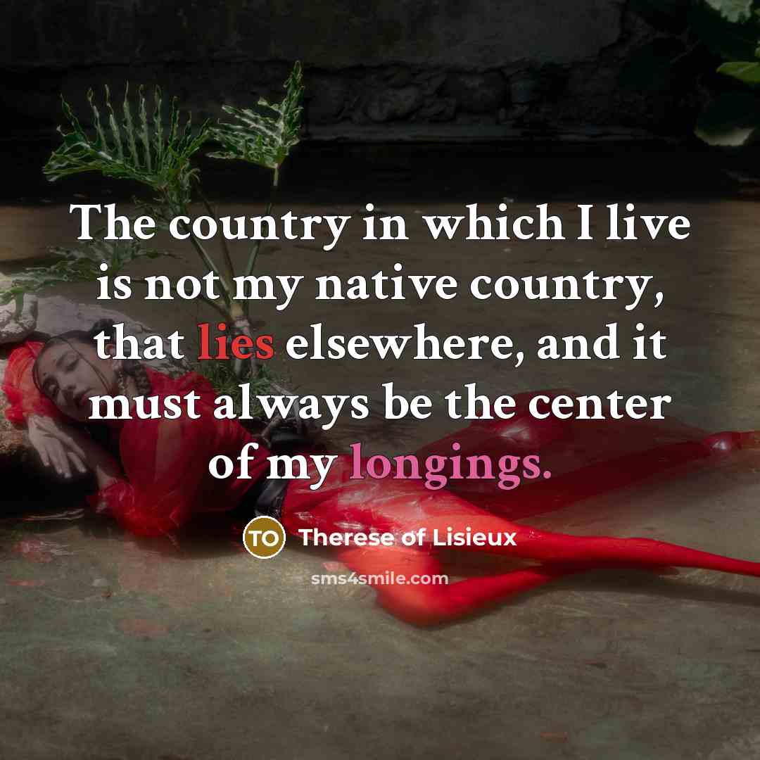 “The country in which I live is not my native…” quote by Therese of Lisieux