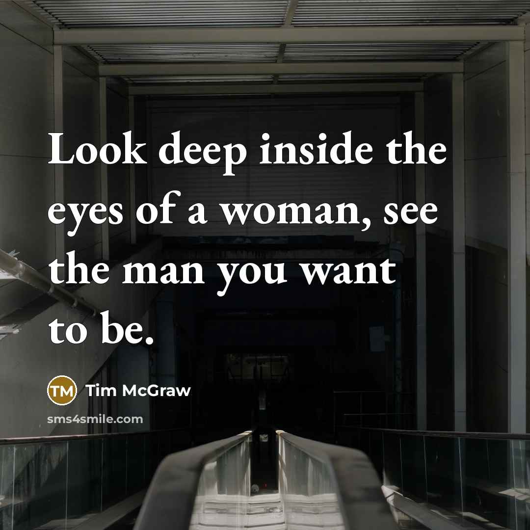 “Look deep inside the eyes of a woman, see the…” quote by Tim McGraw
