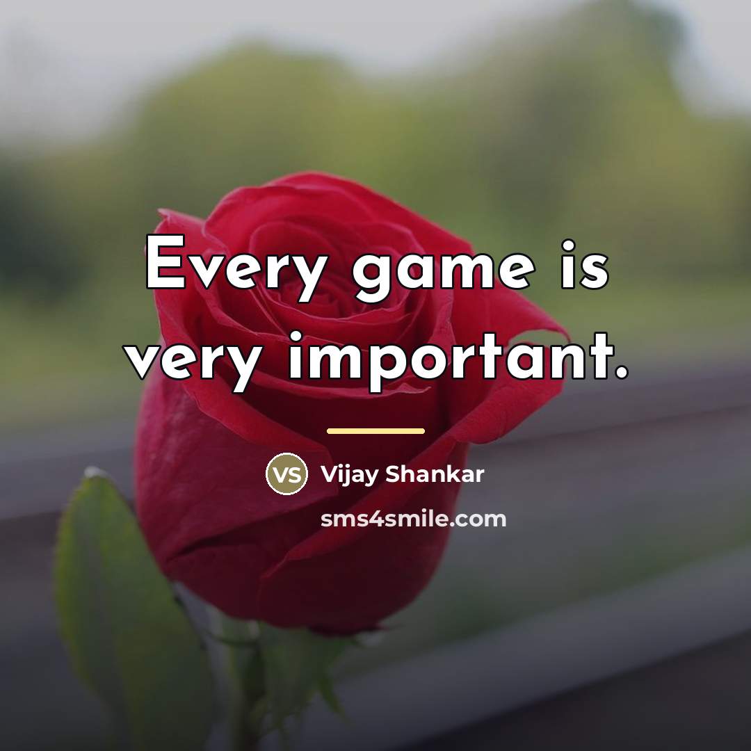 “Every game is very important.…” quote by Vijay Shankar