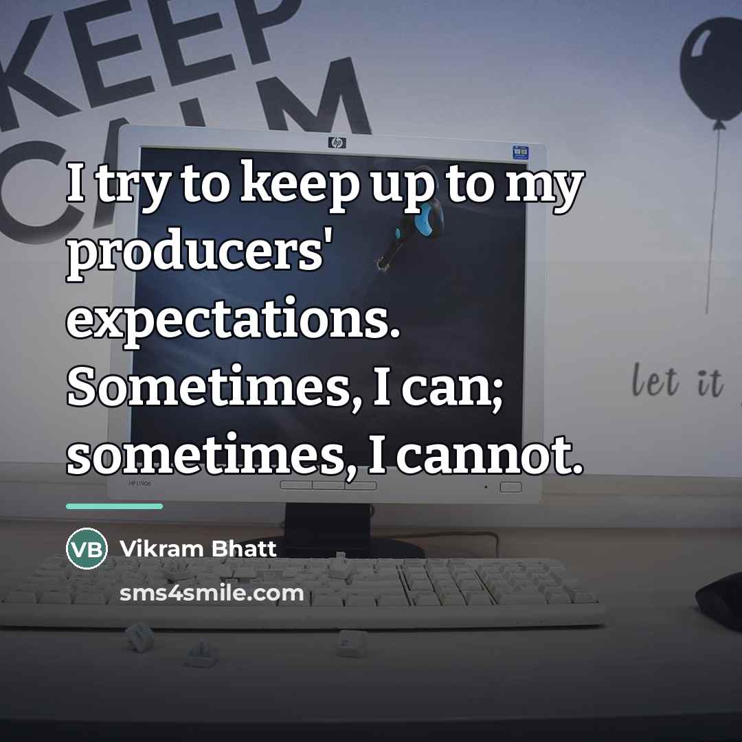 “I try to keep up to my producers' expectations. Sometimes,…” quote by Vikram Bhatt