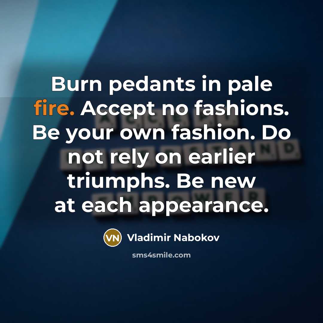 “Burn pedants in pale fire. Accept no fashions. Be your…” quote by Vladimir Nabokov