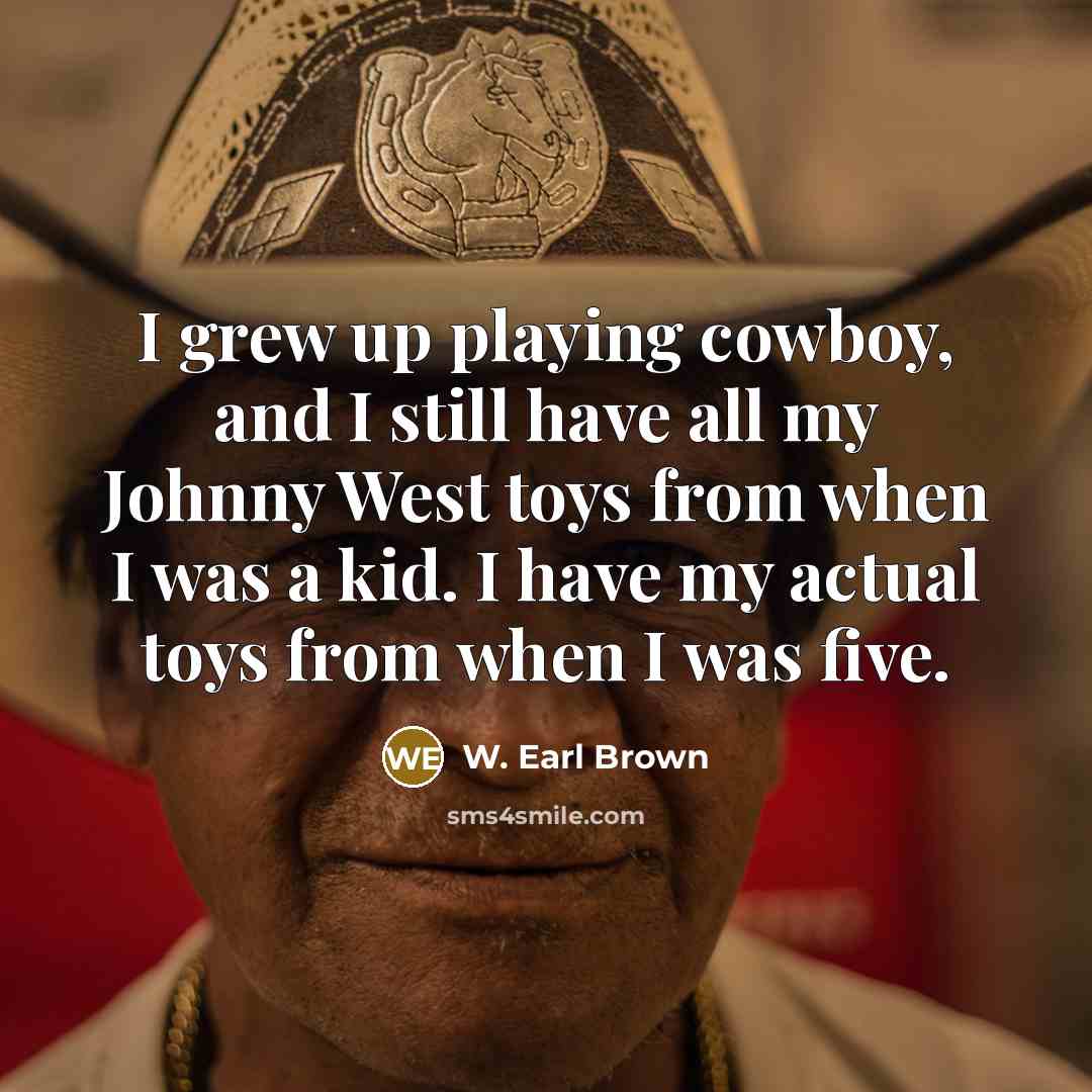 “I grew up playing cowboy, and I still have all…” quote by W. Earl Brown