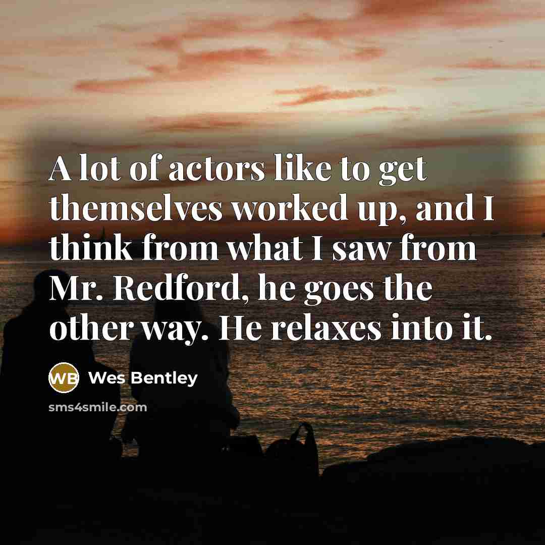 “A lot of actors like to get themselves worked up,…” quote by Wes Bentley