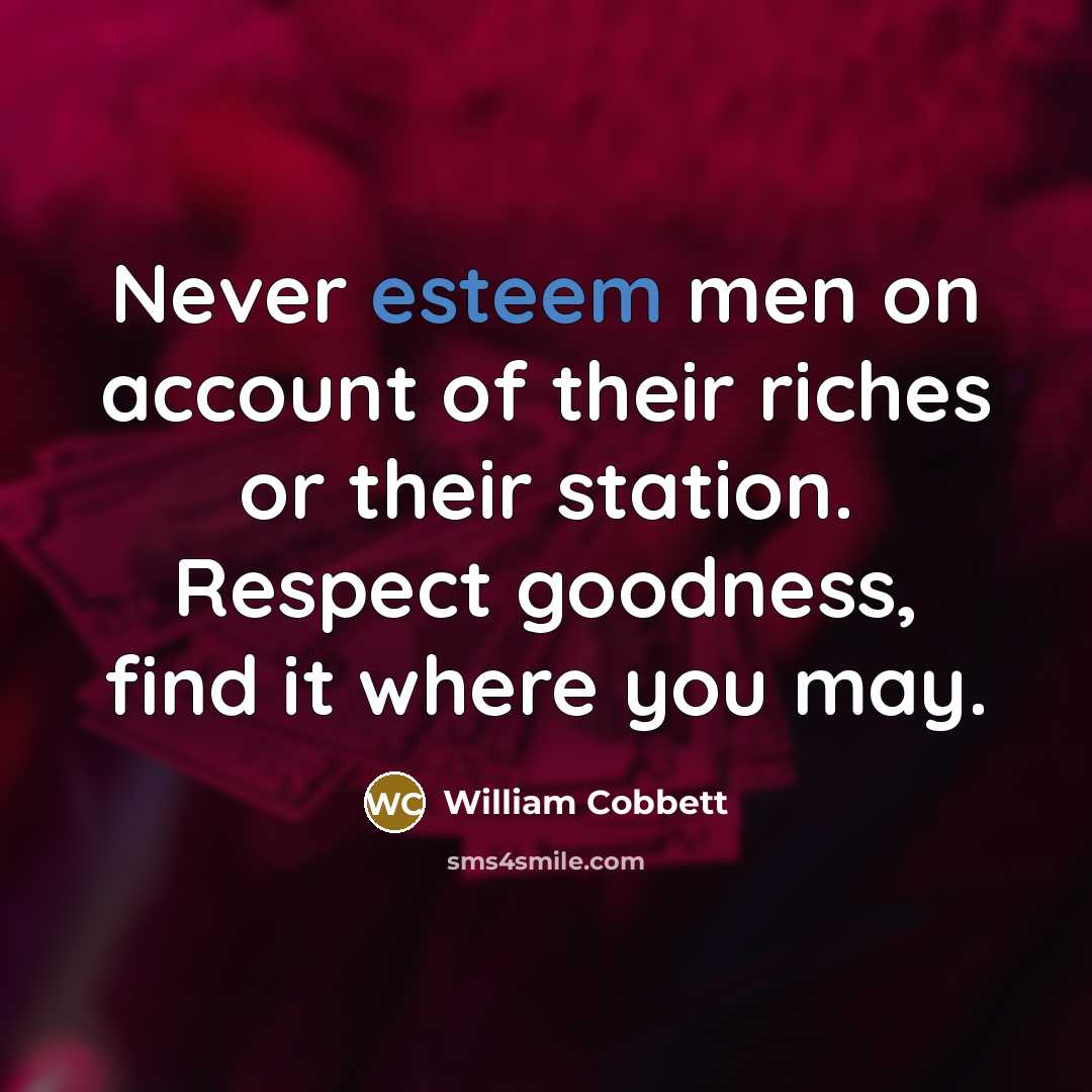 “Never esteem men on account of their riches or their…” quote by William Cobbett