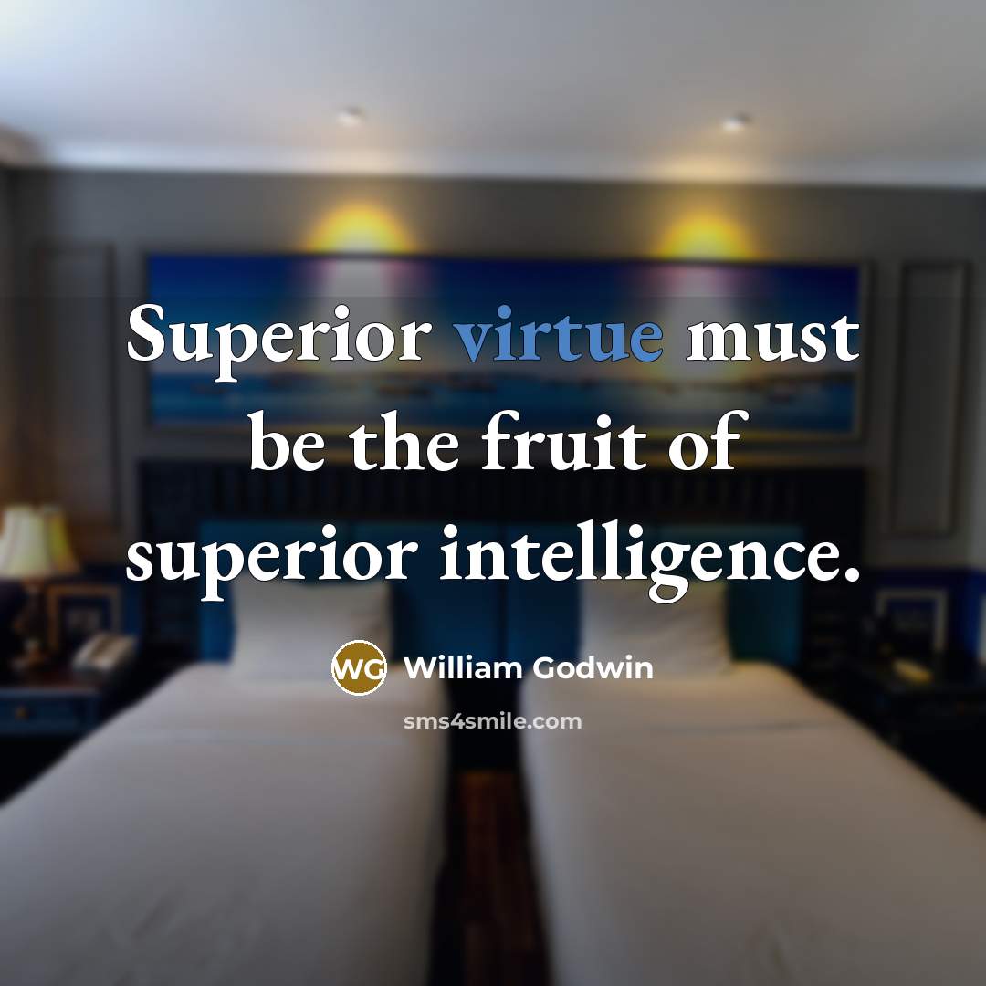 “Superior virtue must be the fruit of superior intelligence.…” quote by William Godwin