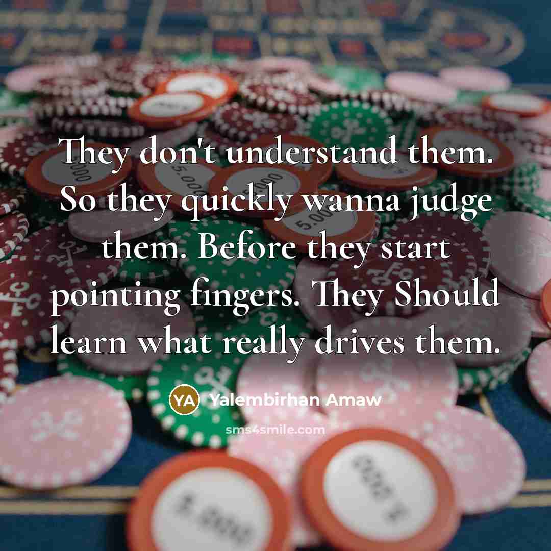 “They don't understand them. So they quickly wanna judge them. Before they start pointing fingers. They Should learn what really drives them.” quote by Yalembirhan Amaw