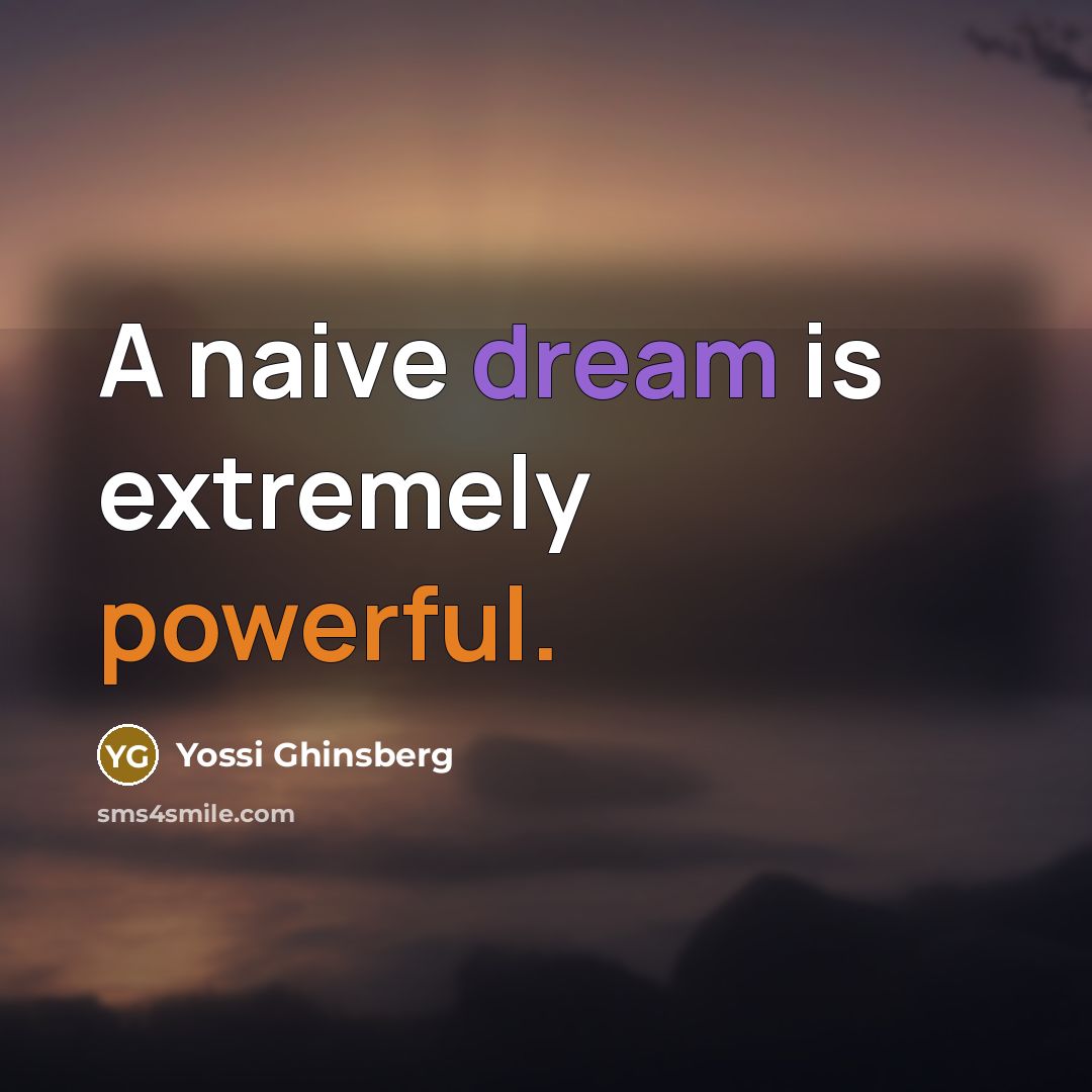 “A naive dream is extremely powerful.…” quote by Yossi Ghinsberg