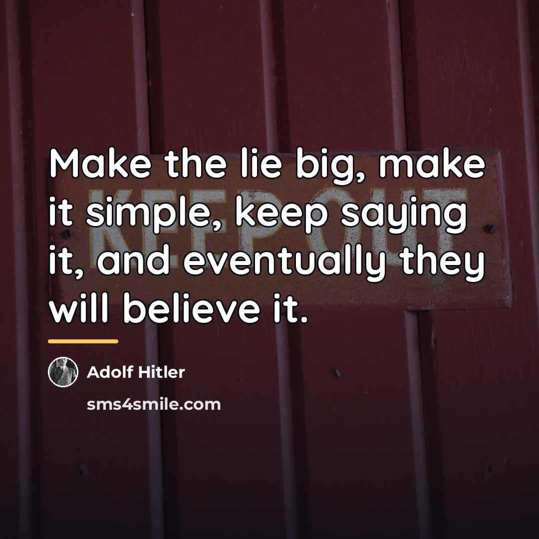 “Make the lie big, make it simple, keep saying it,…” quote by Adolf Hitler