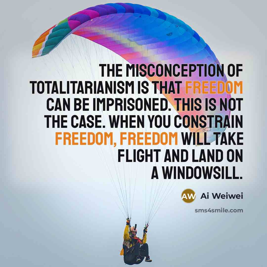 “The misconception of totalitarianism is that freedom can be imprisoned.…” quote by Ai Weiwei